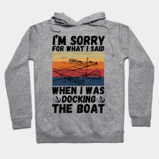 I’m sorry for what I said when I was docking the boat Hoodie